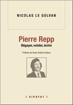 Pierre Repp : bégayer, exister, écrire. Métaphysique de la bayouffe - Nicolas Le Golvan