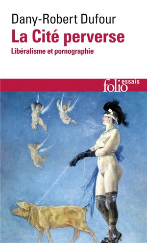 La cité perverse : libéralisme et pornographie - Dany-Robert Dufour
