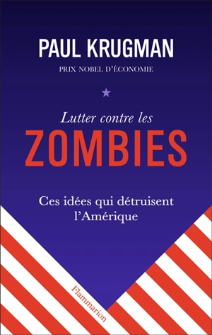 Lutter contre les zombies : ces idées qui détruisent l'Amérique - Paul R. Krugman
