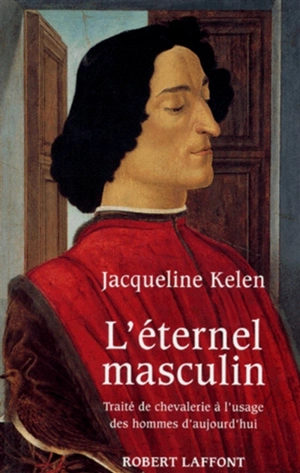 L'Eternel masculin : traité de chevalerie à l'usage des hommes d'aujourd'hui - Jacqueline Kelen