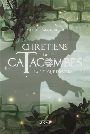 Chrétiens des catacombes. Vol. 3. La relique espagnole - Sophie de Mullenheim