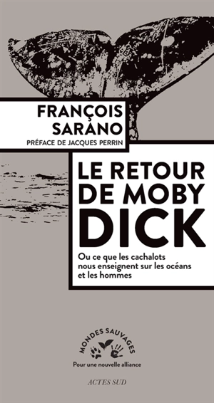 Le retour de Moby Dick ou Ce que les cachalots nous enseignent sur les océans et les hommes - François Sarano