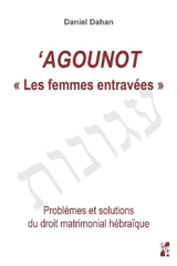 Agounot : les femmes entravées : problèmes et solutions du droit matrimonial hébraïque - Daniel Dahan