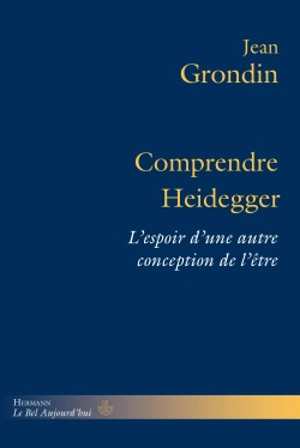 Comprendre Heidegger : l'espoir d'une autre conception de l'être - Jean Grondin