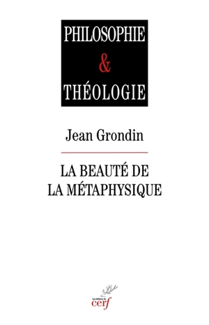 La beauté de la métaphysique : essai sur ses piliers herméneutiques - Jean Grondin