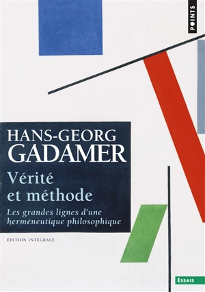 Vérité et méthode : les grandes lignes d'une herméneutique philosophique - Hans-Georg Gadamer