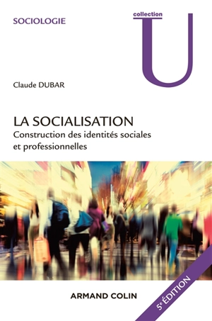 La socialisation : construction des identités sociales et professionnelles - Claude Dubar