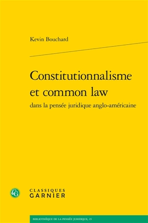 Constitutionnalisme et common law dans la pensée juridique anglo-américaine - Kevin Bouchard