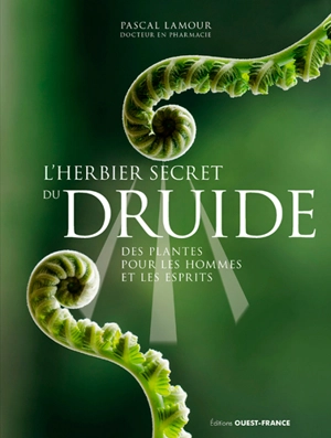 L'herbier secret du druide : des plantes pour les hommes et les esprits - Pascal Lamour