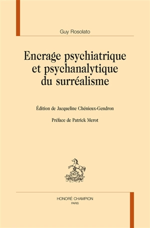 Encrage psychiatrique et psychanalytique du surréalisme : études menées de 1956 à 1995, avec les interventions de E. Minkowski et H. Ey - Guy Rosolato