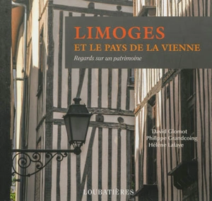 Limoges et le pays de la Vienne : regards sur un patrimoine - David Glomot