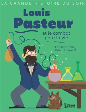 Louis Pasteur et le combat pour la vie - Christine Palluy