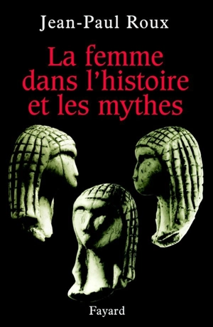 La femme dans l'histoire et les mythes - Jean-Paul Roux