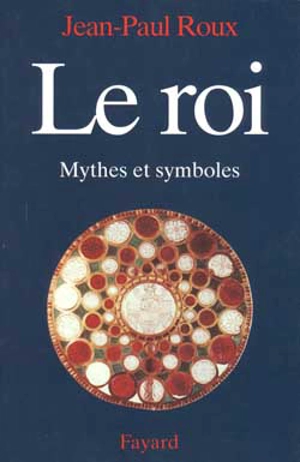 Le roi : mythes et symboles - Jean-Paul Roux