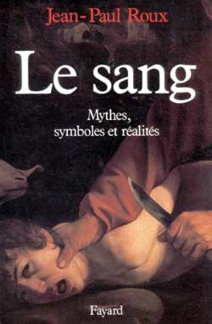 Le Sang, mythes, symboles et réalités - Jean-Paul Roux