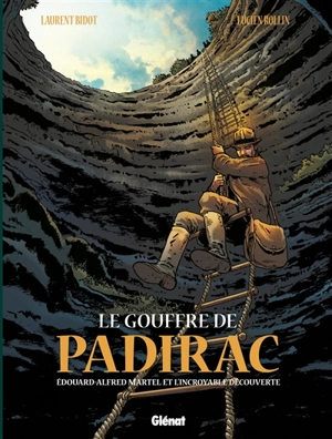 Le gouffre de Padirac. Vol. 1. Edouard-Alfred Martel et l'incroyable découverte - Laurent Bidot