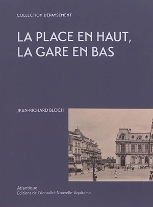 La place en haut, la gare en bas. Vingt-quatre heures de la vie d'une place. L'histoire de la place - Jean-Richard Bloch