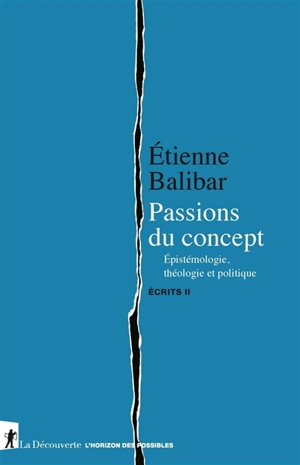 Ecrits. Vol. 2. Passions du concept : épistémologie, théologie et politique - Etienne Balibar