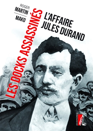 Les docks assassinés : l'affaire Jules Durand - Roger Martin