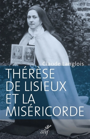 Thérèse de Lisieux et la miséricorde : entre révélation et prédication - Claude Langlois