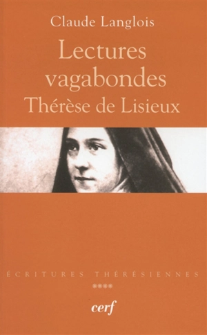Ecritures thérésiennes. Vol. 4. Lectures vagabondes : Thérèse de Lisieux - Claude Langlois