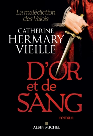 D'or et de sang : la malédiction des Valois - Catherine Hermary-Vieille