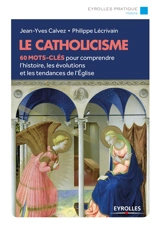 Le catholicisme : 60 mots-clés pour comprendre l'histoire, les évolutions et les tendances de l'Eglise - Jean-Yves Calvez