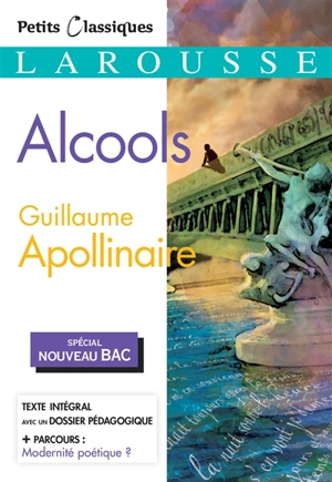 Alcools : spécial nouveau bac - Guillaume Apollinaire