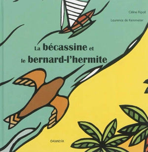 La bécassine et le bernard-l'hermite : conte kanak - Céline Ripoll