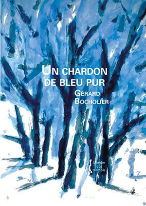 Un chardon de bleu pur : poèmes - Gérard Bocholier
