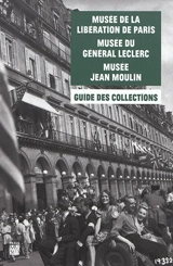 Musée de la Libération de Paris-musée du général Leclerc-musée Jean Moulin : guide des collections - Musée de la Libération de Paris-musée du général Leclerc-musée Jean Moulin (Paris)