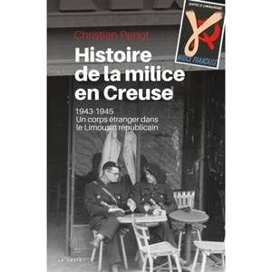 Histoire de la Milice en Creuse : 1943-1945 : un corps étranger dans le Limousin républicain - Christian Penot