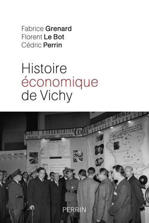 Histoire économique de Vichy : l'Etat, les hommes, les entreprises - Fabrice Grenard