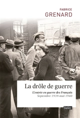 La drôle de guerre : l'entrée en guerre des Français : septembre 1939-mai 1940 - Fabrice Grenard
