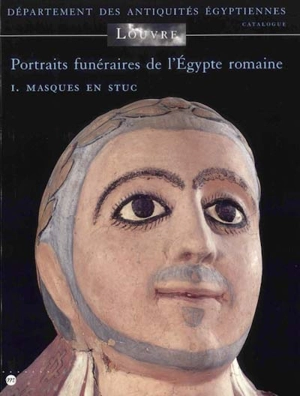 Portraits funéraires de l'Egypte romaine. Vol. 1. Masques en stuc - Musée du Louvre (Paris). Département des antiquités égyptiennes