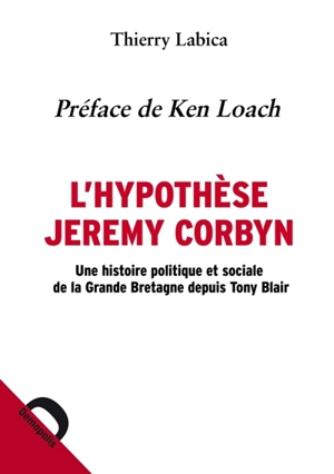 L'hypothèse Jeremy Corbyn : une histoire politique et sociale de la Grande-Bretagne depuis Tony Blair - Thierry Labica