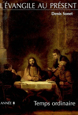 L'Evangile au présent : année B, temps ordinaire : du neuvième dimanche du temps orinaire à la solennité du Christ roi de l'univers - Denis Sonnet