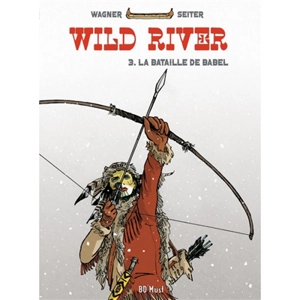 Wild river. Vol. 3. La bataille de Babel - Roger Seiter