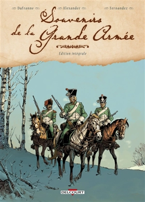 Souvenirs de la Grande Armée : édition intégrale - Michel Dufranne