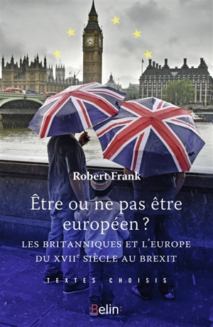 Etre ou ne pas être européen ? : les Britanniques et l'Europe du XVIIe siècle au Brexit - Robert Frank
