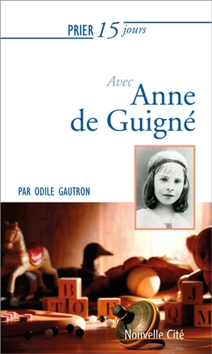 Prier 15 jours avec Anne de Guigné - Odile Gautron