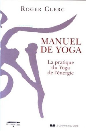 Manuel de yoga : la pratique du yoga de l'énergie - Roger Clerc