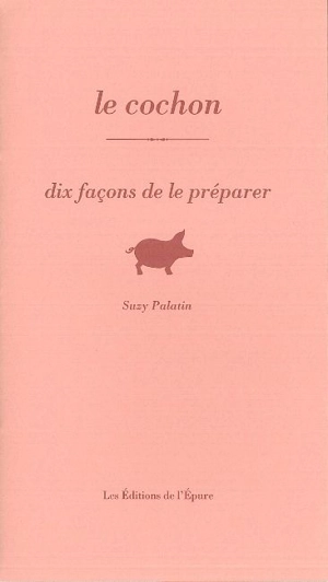 Le cochon : dix façons de le préparer - Suzy Palatin