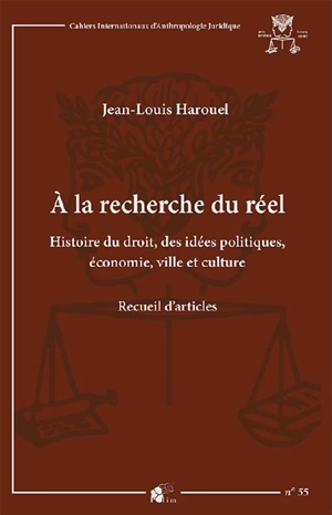 A la recherche du réel : histoire du droit, des idées politiques, économie, ville et culture : recueil d'articles - Jean-Louis Harouel