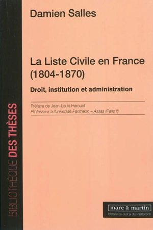 La liste civile en France (1804-1870) : droit, institution et administration - Damien Salles