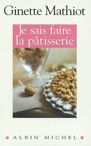 Je sais faire la pâtisserie : plus de 900 recettes de gâteaux, d'entremets, de confiserie - Ginette Mathiot