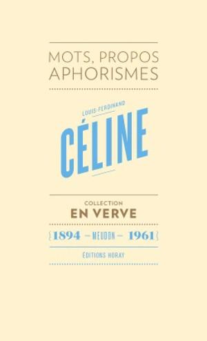 Louis-Ferdinand Céline : mots, propos, aphorismes - Louis-Ferdinand Céline