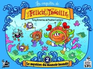 Les enquêtes de Félicie Trouille. Vol. 2. Le mystère du manoir inondé - Tony Emeriau