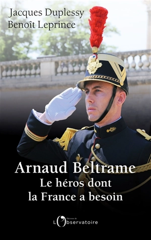 Arnaud Beltrame, le héros dont la France a besoin - Jacques Duplessy