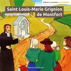 Saint Louis-Marie Grignion de Montfort : album à raconter et à colorier - Florence Prémont